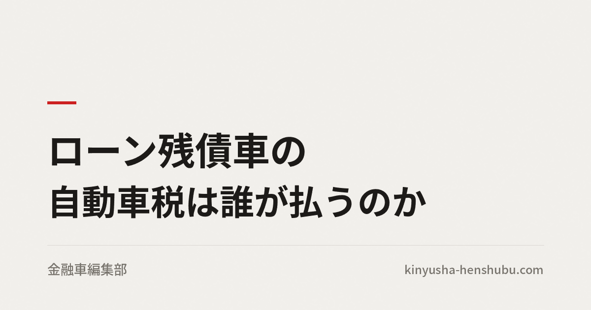 ローン残債車の自動車税は誰が払うのか